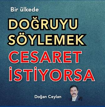 DOĞRUYU SÖYLEMEK CESARET İSTİYORSA 