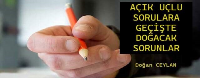 Açık uçlu sorulara geçişte yaşanacak sorunlar