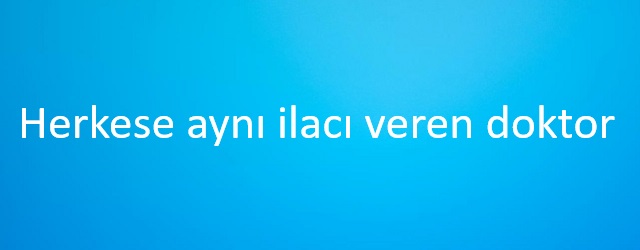 Herkese aynı ilacı veren doktorlar